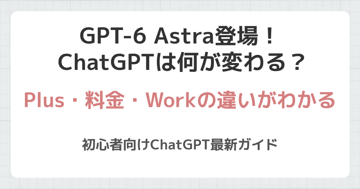GPT-6 Astra登場!ChatGPTは何が変わる?